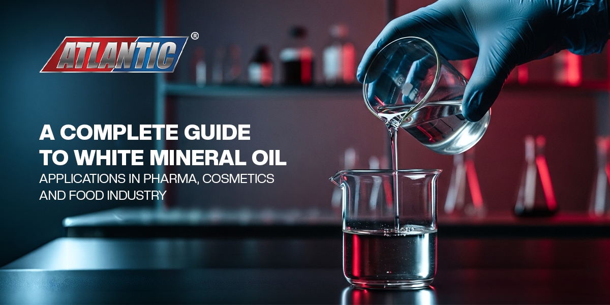 A Complete Guide to White Mineral Oil: Applications in Pharma, Cosmetics & Food Industry
